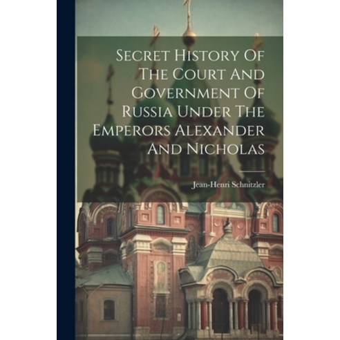 (영문도서) Secret History Of The Court And Government Of Russia Under The Emperors Alexander And Nicholas Paperback, Legare Street Press, English, 9781022259621