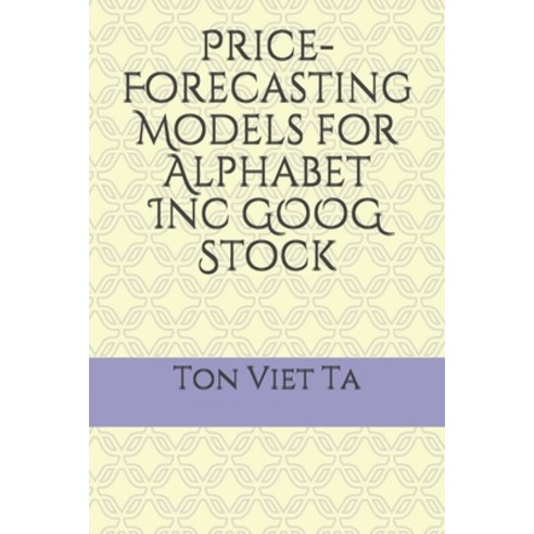 Price-Forecasting Models for Alphabet Inc GOOG Stock Paperback, Independently Published