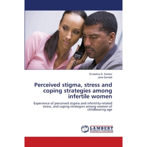 Perceived stigma stress and coping strategies among infertile women Paperback, LAP Lambert Academic Publis..., English, 9783846507179