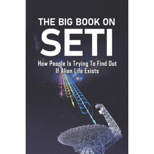 The Big Book On Seti: How People Is Trying To Find Out If Alien Life Exists: Legacy Of The Search Fo... Paperback, Independently Published, English, 9798748352352