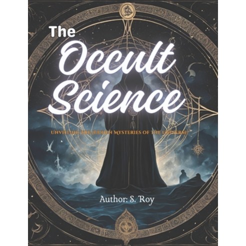 (영문도서) The Occult Science: Unveiling the Hidden Mysteries of the Universe: A Profound... Paperback, Independently Published, English, 9798309235063