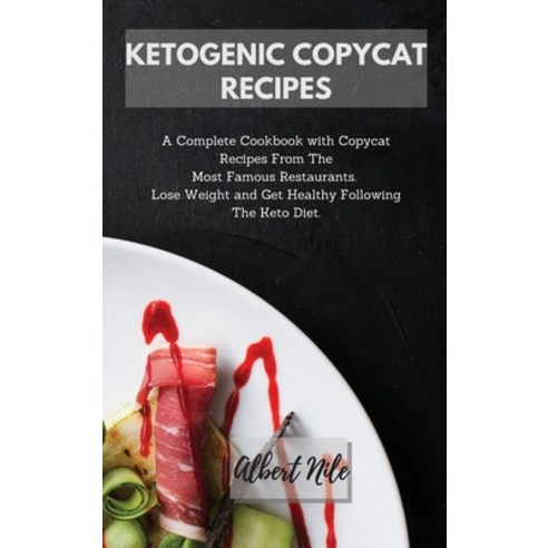 Ketogenic Copycat Recipes: A Complete Cookbook with Copycat Recipes From The Most Famous Restaurants... Hardcover, Charlie Creative Lab, English, 9781801916035