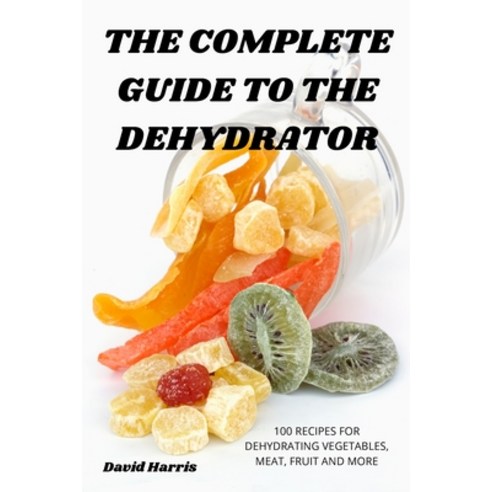 (영문도서) The Complete Guide to the Dehydrator Paperback, David Harris, English, 9781805420521