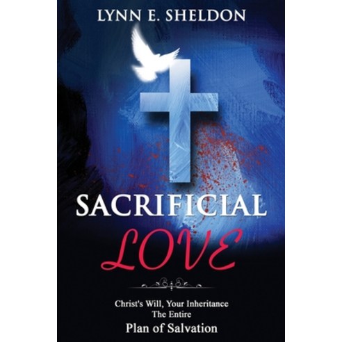 Sacrificial Love: Christ''s Will Your Inheritance - The Entire Plan of Salvation Paperback, Godfire Revival & Discipleship Outreach