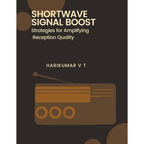 (영문도서) Shortwave Signal Boost: Strategies for Amplifying Reception Quality Paperback, Harikumar V T, English, 9798224942626