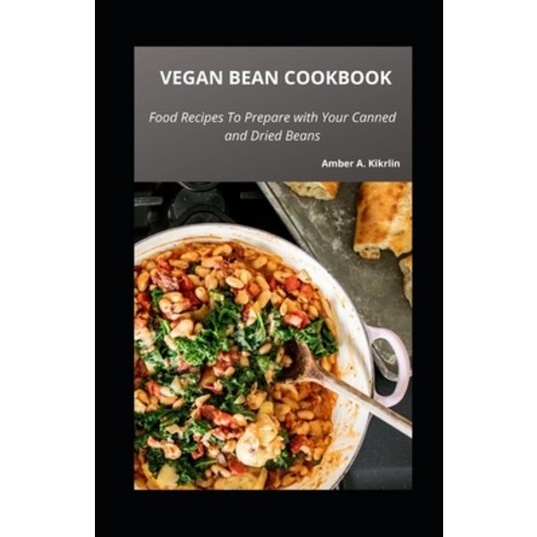 (영문도서) Vegan Bean Cookbook: Food Recipes To Prepare with Your Canned and Dried Beans Paperback, Independently Published, English, 9798470106001