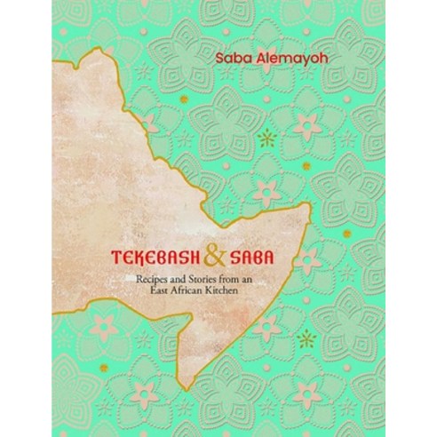 (영문도서) Tekebash and Saba: Recipes and Stories from an East African Kitchen; From Tigray to the World... Hardcover, Interlink Books, English, 9781623710941