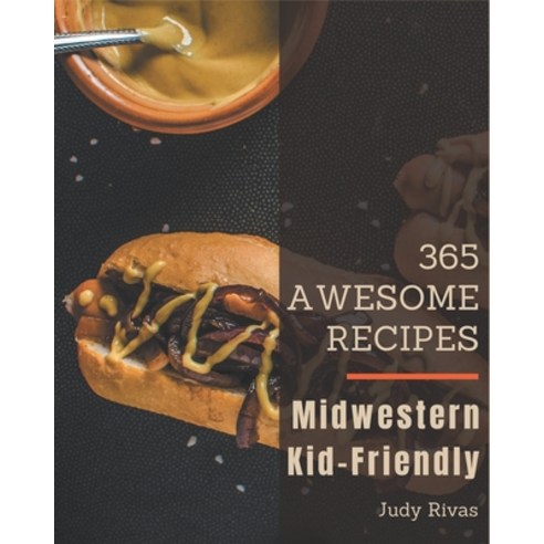 365 Awesome Midwestern Kid-Friendly Recipes: Happiness is When You Have a Midwestern Kid-Friendly Co... Paperback, Independently Published