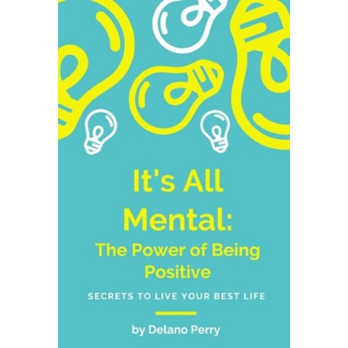 It''s All Mental: The Power of Being Positive Paperback, Independently Published