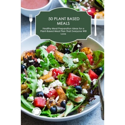 50 Plant-Based Meals: Healthy Meal Preparation Ideas for a Plant-Based Meal Plan That Everyone Will ... Paperback, Green Bookshelf, English, 9781802516142