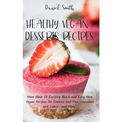 Healthy Vegan Desserts Recipes: More than 50 Exciting Quick and Easy New Vegan Recipes for Cookies a... Hardcover, Daniel Smith, English, 9781801821926