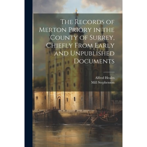 (영문도서) The Records of Merton Priory in the County of Surrey Chiefly From Early and Unpublished Docu... Paperback, Legare Street Press, English, 9781021450920