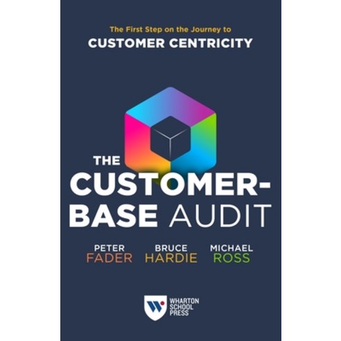 (영문도서) The Customer-Base Audit: The First Step on the Journey to Customer Centricity Hardcover, Wharton School Press, English, 9781613631614