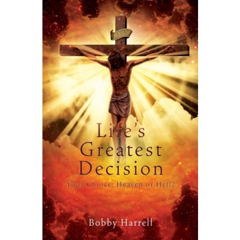 (영문도서) Life''s Greatest Decision: Your Choice: Heaven or Hell? Paperback, Xulon Press, English, 9781662825057