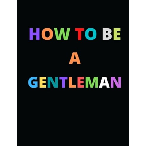How to Be A gentleman: Guide for modern gentleman Paperback, Independently Published, English, 9798597934464