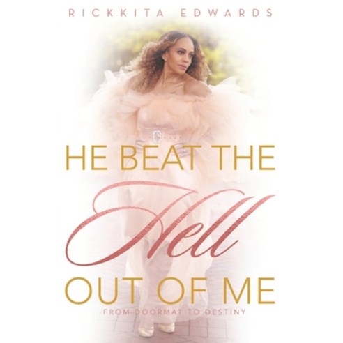 He Beat The Hell Out Of Me: From Door Mat To Destiny Paperback, Independently Published