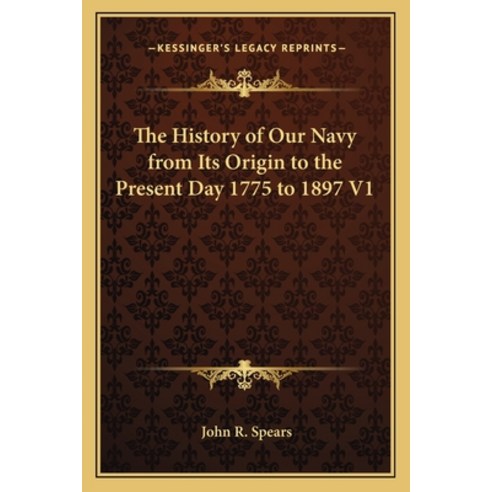 The History of Our Navy from Its Origin to the Present Day 1775 to 1897 V1 Paperback, Kessinger Publishing