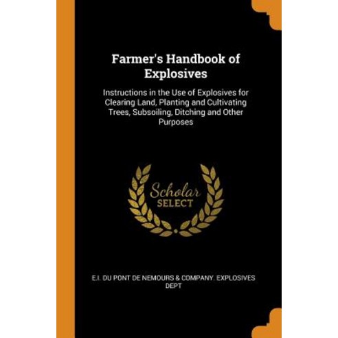 Farmer''s Handbook of Explosives: Instructions in the Use of Explosives for Clearing Land Planting a... Paperback, Franklin Classics