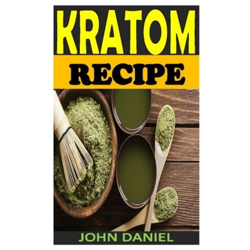 Kratom Recipe: The complete guide for long-life vitality and all you need to know about kratom uses ... Paperback, Independently Published, English, 9798563098053