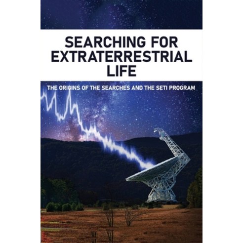Searching For Extraterrestrial Life: The Origins Of The Searches And The Seti Program: Astronomy His... Paperback, Independently Published, English, 9798748363273