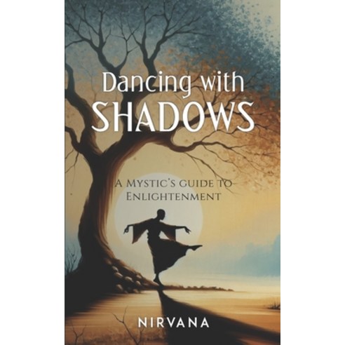 (영문도서) Dancing with Shadows: A Mystic''s Guide to Enlightenment Paperback, Nirvana Foundation, English, 9781962685061