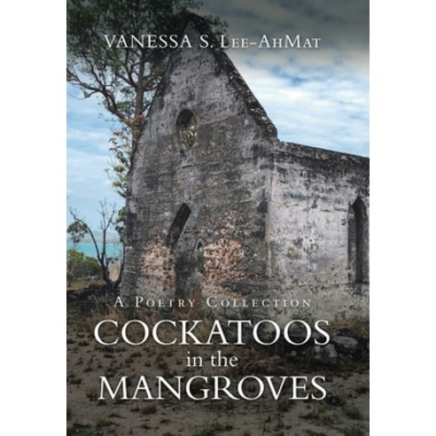 Cockatoos in the Mangroves: A Poetry Collection Hardcover, Xlibris Au