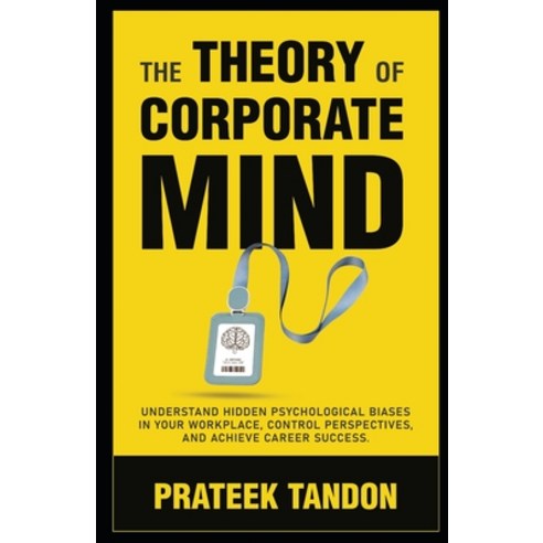 (영문도서) The Theory of Corporate Mind: Understand Hidden Psychological Biases at Your Workplace Contr... Paperback, Prateek Tandon, English, 9789361285479