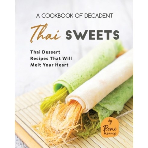 (영문도서) A Cookbook of Decadent Thai Sweets: Thai Dessert Recipes That Will Melt Your Heart Paperback, Independently Published, English, 9798852561954