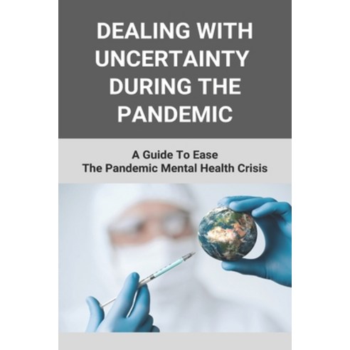 Dealing With Uncertainty During The Pandemic: A Guide To Ease The Pandemic Mental Health Crisis: Aft... Paperback, Amazon Digital Services LLC..., English, 9798737183226