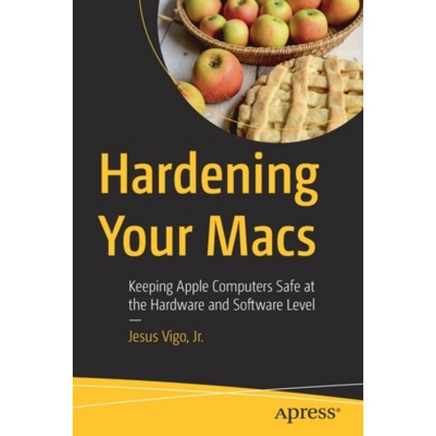 (영문도서) Hardening Your Macs: Keeping Apple Computers Safe at the Hardware and Software Level Paperback, Apress, English, 9781484289389