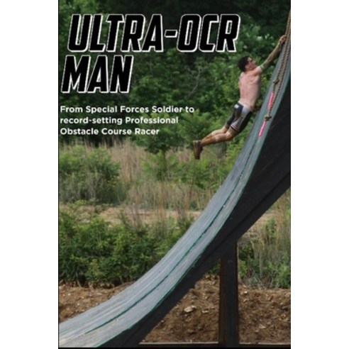 Ultra - OCR Man: From Special Forces Soldier to Record Setting Professional Obstacle Course Racing A... Paperback, Independently Published, English, 9798693451766