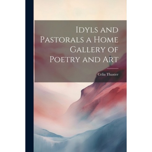 (영문도서) Idyls and Pastorals a Home Gallery of Poetry and Art Paperback, Legare Street Press, English, 9781021692375