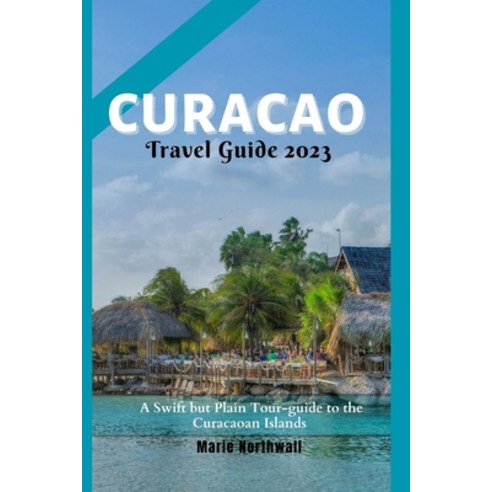 (영문도서) Curacao Travel Guide 2023: A Swift but Plain Tour-guide to the Curacaoan Islands Paperback, Independently Published, English, 9798392283712