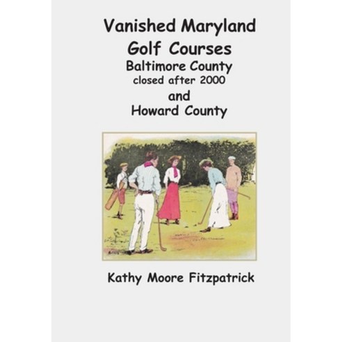(영문도서) Vanished Maryland Golf Courses Baltimore County closed after 2000 and Howard County Paperback, Independently Published, English, 9781080635528