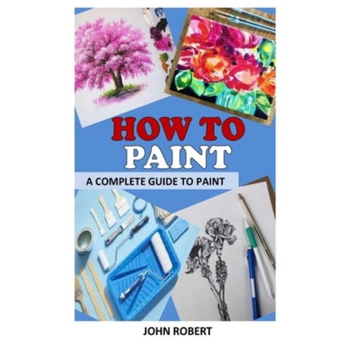 (영문도서) How to Paint: A Complete Guide to Paint Paperback, Independently Published, English, 9798538218080