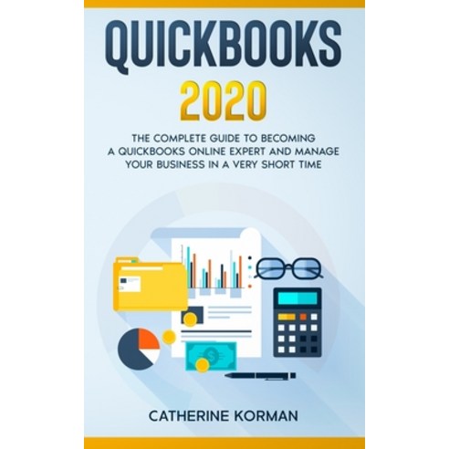 QuickBooks 2020: The Complete Guide to Becoming a QuickBooks Online ...