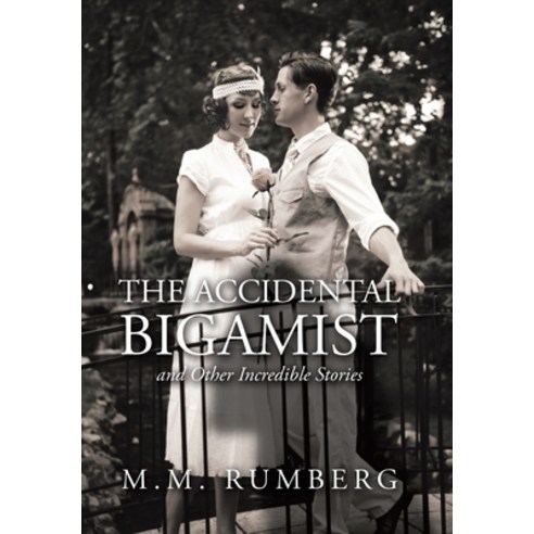 The Accidental Bigamist and Other Incredible Stories Hardcover, Xlibris Us