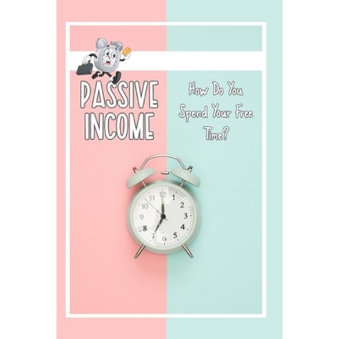 (영문도서) Passive Income: How Do You Spend Your Time? Paperback, Independently Published, English, 9798852148193