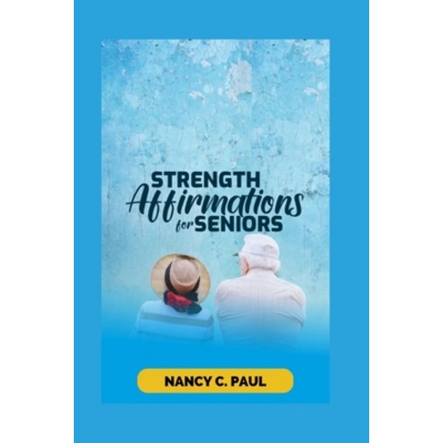 (영문도서) Strength Affirmation for Seniors: Affirm yourself to a loving healthier life Paperback, Independently Published, English, 9798373074025