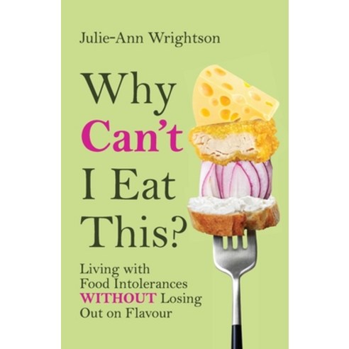 (영문도서) Why Can''t I Eat This?: Living with food intolerances without losing out on flavour Paperback, Julie-Ann Wrightson, English, 9781923007796