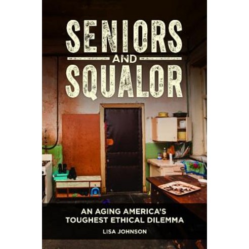 (영문도서) Seniors and Squalor: Competency Autonomy and the Mistake of Forced Intervention Hardcover, Praeger, English, 9781440853999
