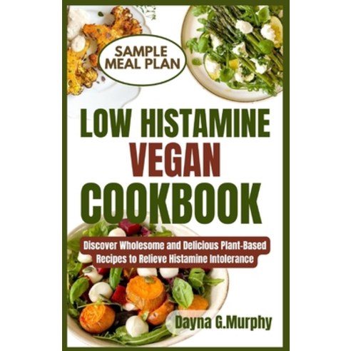 (영문도서) Low Histamine Vegan Cookbook: Discover Wholesome and Delicious Plant-Based Recipes to Relieve... Paperback, Independently Published, English, 9798876063472