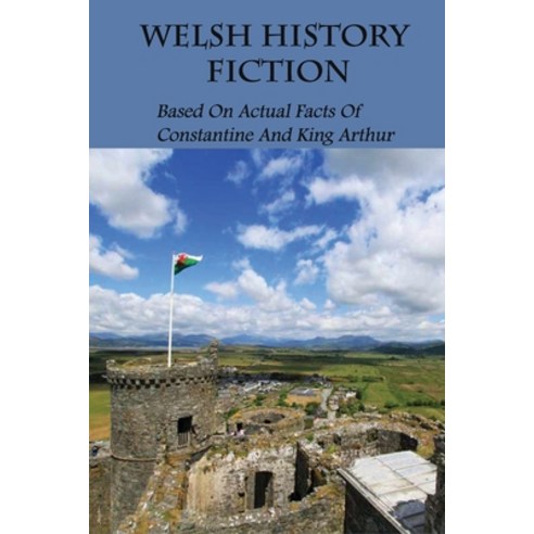 Welsh History Fiction: Based On Actual Facts Of Constantine And King Arthur: King Arthur Death Paperback, Independently Published, English, 9798749218459