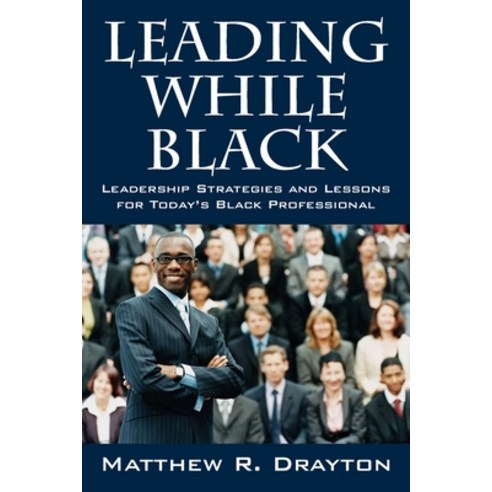 (영문도서) Leading While Black: Leadership Strategies and Lessons for Today''s Black Professional Paperback, Outskirts Press, English, 9781977223777