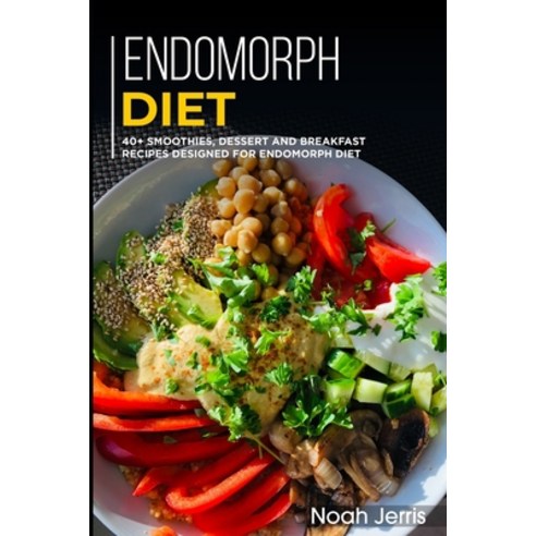 Endomorph Diet: 40+ Smoothies Dessert and Breakfast Recipes designed for Endomorph diet Paperback, Independently Published