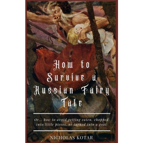 (영문도서) How to Survive a Russian Fairy Tale: Or... how to avoid getting eaten chopped into little pi... Paperback, Waystone Press, English, 9781732087354