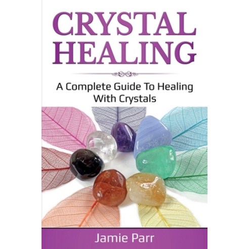 Crystal Healing: A Complete Guide to Healing with Crystals Paperback, Ingram Publishing