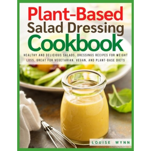 Plant-Based Salad Dressing Cookbook: Healthy and Delicious Salads Dressings Recipes For Weight Loss... Paperback, Independently Published, English, 9798712484775