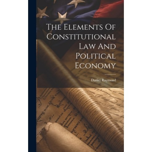 (영문도서) The Elements Of Constitutional Law And Political Economy Hardcover, Legare Street Press, English, 9781020196249