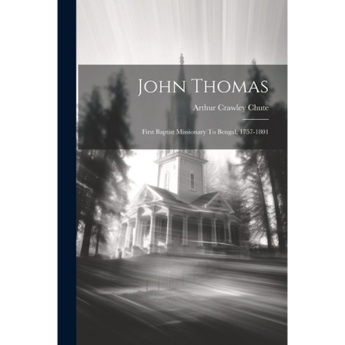 (영문도서) John Thomas: First Baptist Missionary To Bengal 1757-1801 Paperback, Legare Street Press, English, 9781022276086